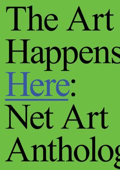 The Art Happens Here: Net Art Anthology