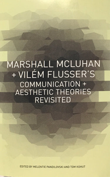 Marshall McLuhan + Vilem Flusser's Communications + Aesthetic Theories Revisited