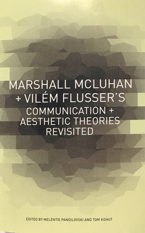 Marshall McLuhan + Vilem Flusser's Communications + Aesthetic Theories Revisited